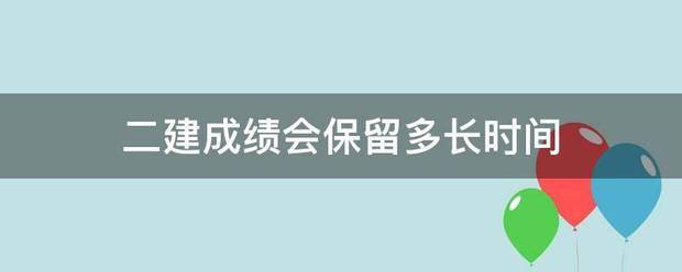 二建成績會(huì)保留多長時(shí)間  第1張