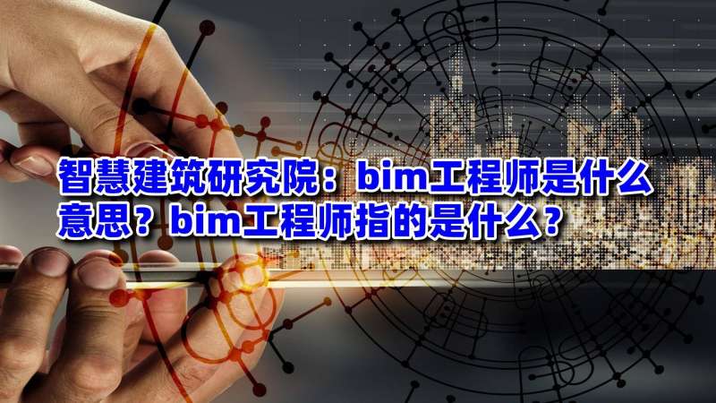 高級工程師bim有用嗎高級工程師bim有用嗎現(xiàn)在  第1張